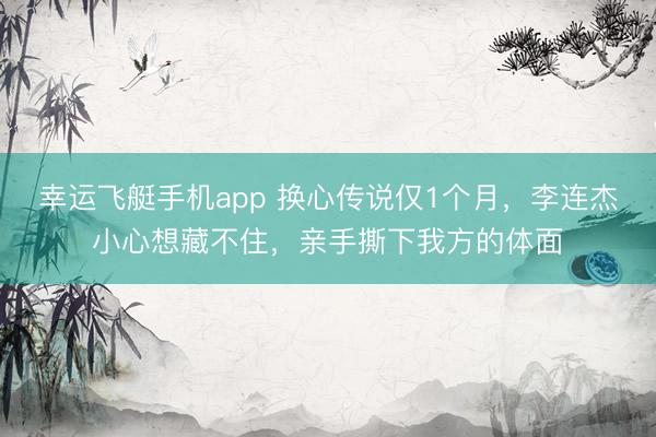 幸运飞艇手机app 换心传说仅1个月，李连杰小心想藏不住，亲手撕下我方的体面